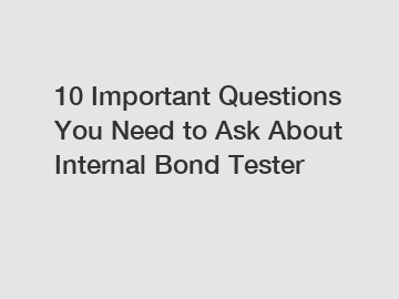 10 Important Questions You Need to Ask About Internal Bond Tester