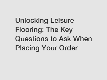 Unlocking Leisure Flooring: The Key Questions to Ask When Placing Your Order