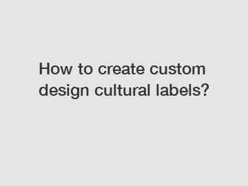 How to create custom design cultural labels?