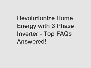 Revolutionize Home Energy with 3 Phase Inverter - Top FAQs Answered!