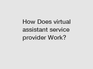 How Does virtual assistant service provider Work?