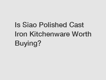 Is Siao Polished Cast Iron Kitchenware Worth Buying?