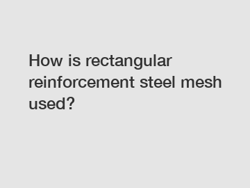 How is rectangular reinforcement steel mesh used?