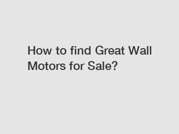 How to find Great Wall Motors for Sale?