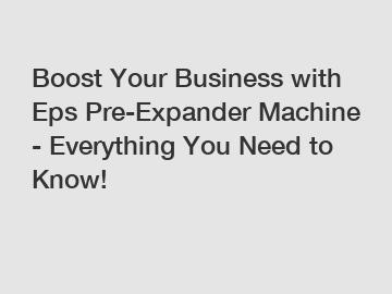 Boost Your Business with Eps Pre-Expander Machine - Everything You Need to Know!