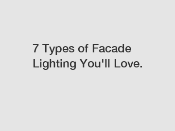 7 Types of Facade Lighting You'll Love.