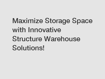Maximize Storage Space with Innovative Structure Warehouse Solutions!