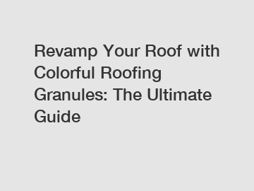 Revamp Your Roof with Colorful Roofing Granules: The Ultimate Guide