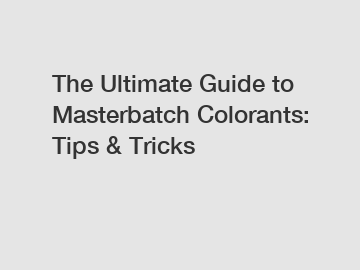 The Ultimate Guide to Masterbatch Colorants: Tips & Tricks