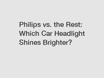 Philips vs. the Rest: Which Car Headlight Shines Brighter?