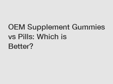 OEM Supplement Gummies vs Pills: Which is Better?