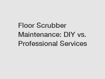Floor Scrubber Maintenance: DIY vs. Professional Services