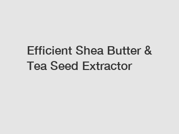 Efficient Shea Butter & Tea Seed Extractor