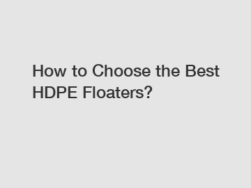 How to Choose the Best HDPE Floaters?