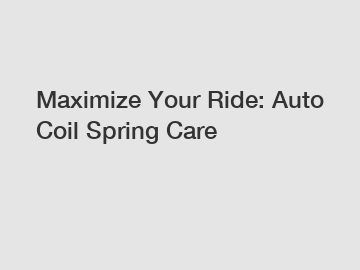 Maximize Your Ride: Auto Coil Spring Care