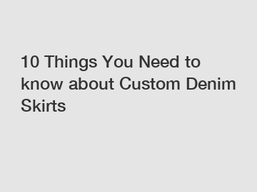 10 Things You Need to know about Custom Denim Skirts