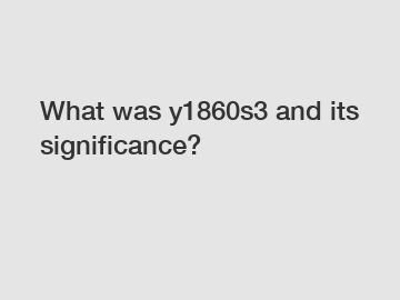 What was y1860s3 and its significance?