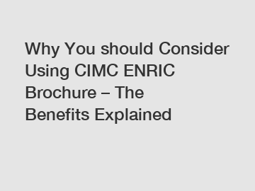 Why You should Consider Using CIMC ENRIC Brochure &ndash; The Benefits Explained