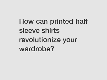 How can printed half sleeve shirts revolutionize your wardrobe?