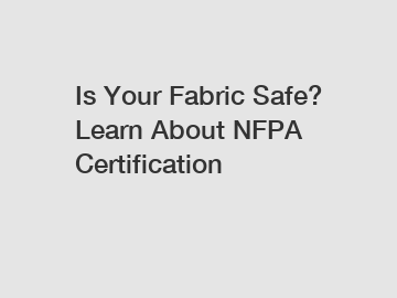 Is Your Fabric Safe? Learn About NFPA Certification