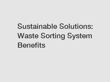Sustainable Solutions: Waste Sorting System Benefits