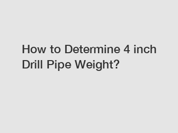 How to Determine 4 inch Drill Pipe Weight?