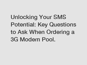 Unlocking Your SMS Potential: Key Questions to Ask When Ordering a 3G Modem Pool.