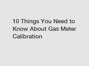 10 Things You Need to Know About Gas Meter Calibration