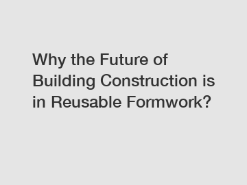 Why the Future of Building Construction is in Reusable Formwork?