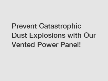 Prevent Catastrophic Dust Explosions with Our Vented Power Panel!