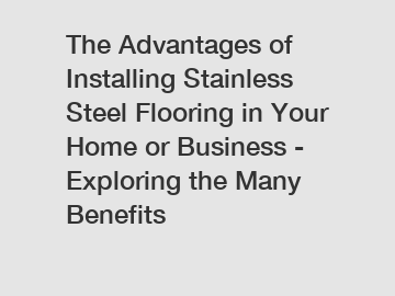 The Advantages of Installing Stainless Steel Flooring in Your Home or Business - Exploring the Many Benefits