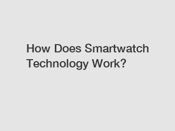 How Does Smartwatch Technology Work?