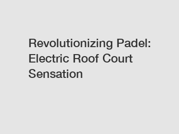 Revolutionizing Padel: Electric Roof Court Sensation