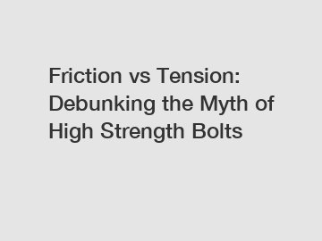 Friction vs Tension: Debunking the Myth of High Strength Bolts