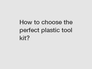 How to choose the perfect plastic tool kit?