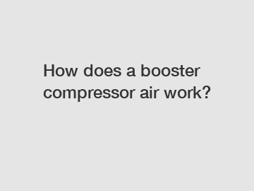 How does a booster compressor air work?