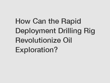 How Can the Rapid Deployment Drilling Rig Revolutionize Oil Exploration?