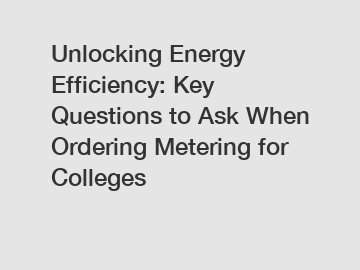 Unlocking Energy Efficiency: Key Questions to Ask When Ordering Metering for Colleges