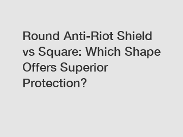 Round Anti-Riot Shield vs Square: Which Shape Offers Superior Protection?