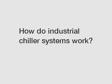 How do industrial chiller systems work?