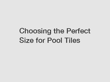 Choosing the Perfect Size for Pool Tiles