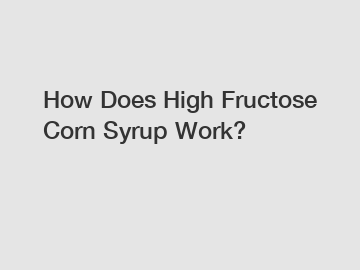 How Does High Fructose Corn Syrup Work?