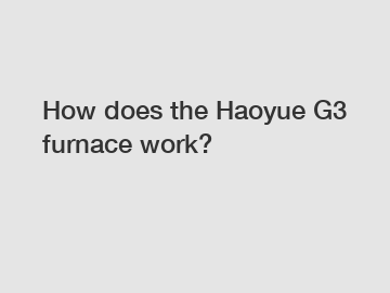 How does the Haoyue G3 furnace work?
