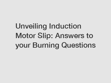 Unveiling Induction Motor Slip: Answers to your Burning Questions