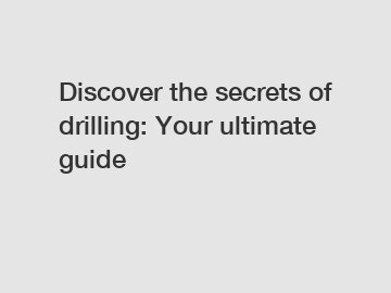 Discover the secrets of drilling: Your ultimate guide