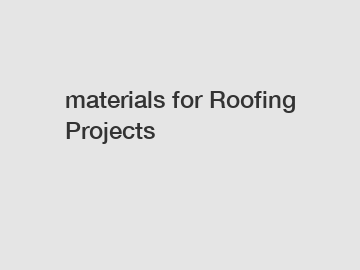 materials for Roofing Projects