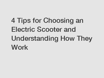 4 Tips for Choosing an Electric Scooter and Understanding How They Work
