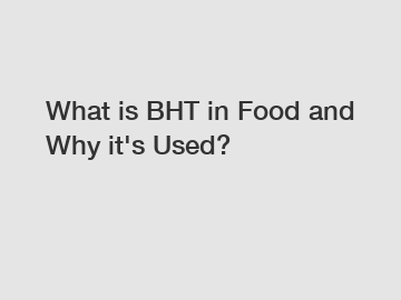 What is BHT in Food and Why it's Used? What is BHT in Food and Why it's Used?