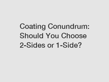 Coating Conundrum: Should You Choose 2-Sides or 1-Side?