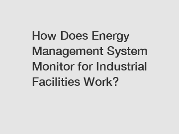 How Does Energy Management System Monitor for Industrial Facilities Work?